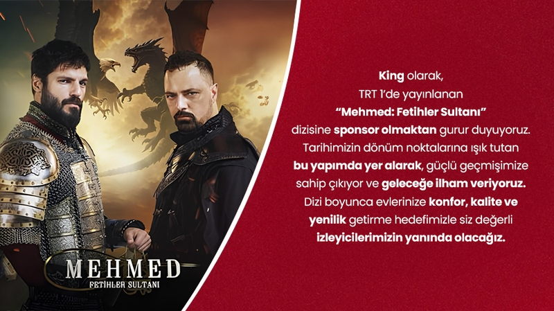 King olarak, TRT 1’de yayınlanan “Mehmed: Fetihler Sultanı” dizisine sponsor olmaktan gurur duyuyoruz